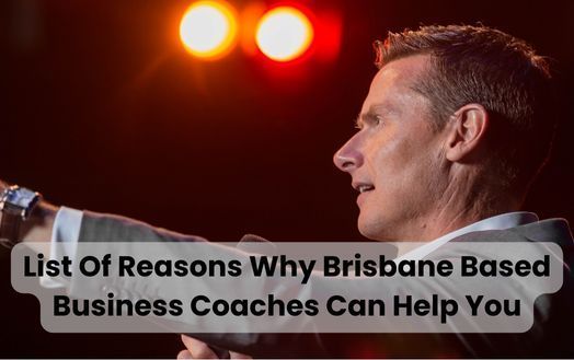 List Of Reasons Why Brisbane Based Business Coaches Can Help You