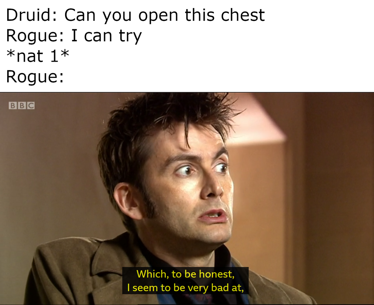 DnD meme: A Rogue rolls a natural 1 on a chest opening attempt. David Tennant looks surprised, quoting,
