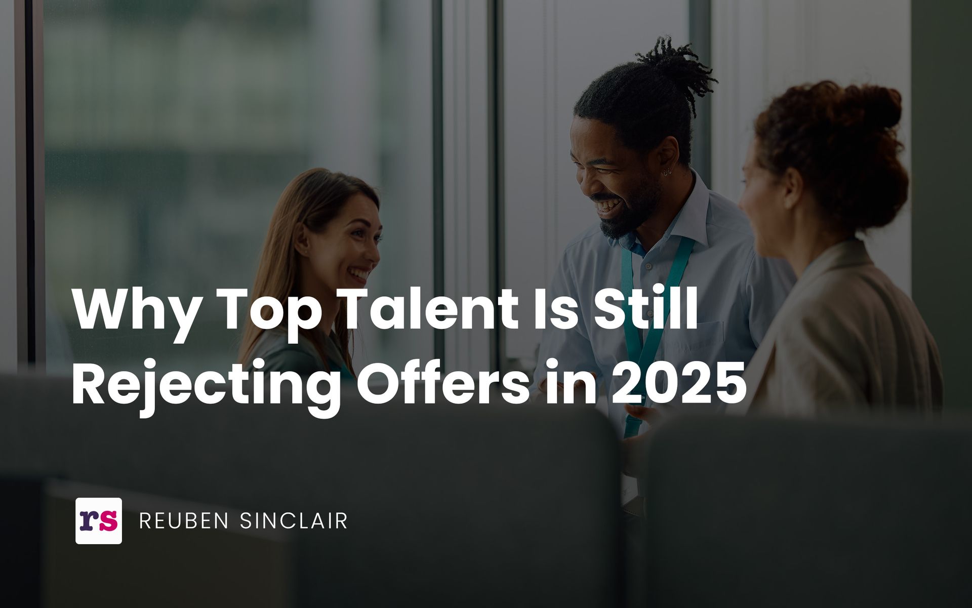 Why top talent is still rejecting offers in 2025