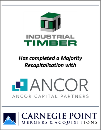 Industrial timber has completed a majority recapitalization with ancor capital partners and carnegie point mergers & acquisitions