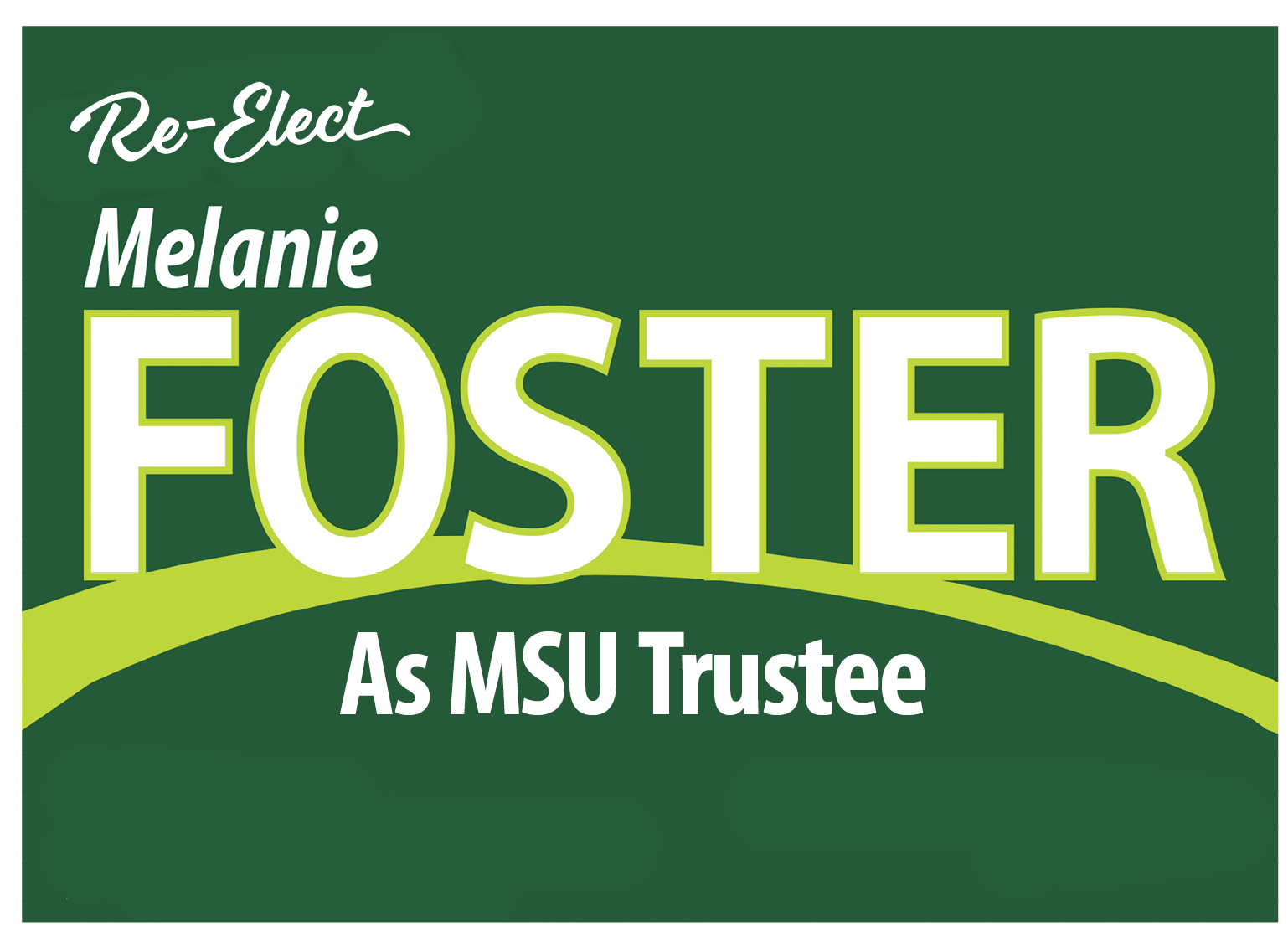 Campaign sign for Melanie Foster, candidate for MSU Trustee. Green with white text and a green wave.