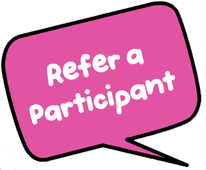 Pink speech bubble with white text reading “Refer a participant” Pink speech bubble with white text reading “Refer a participant”