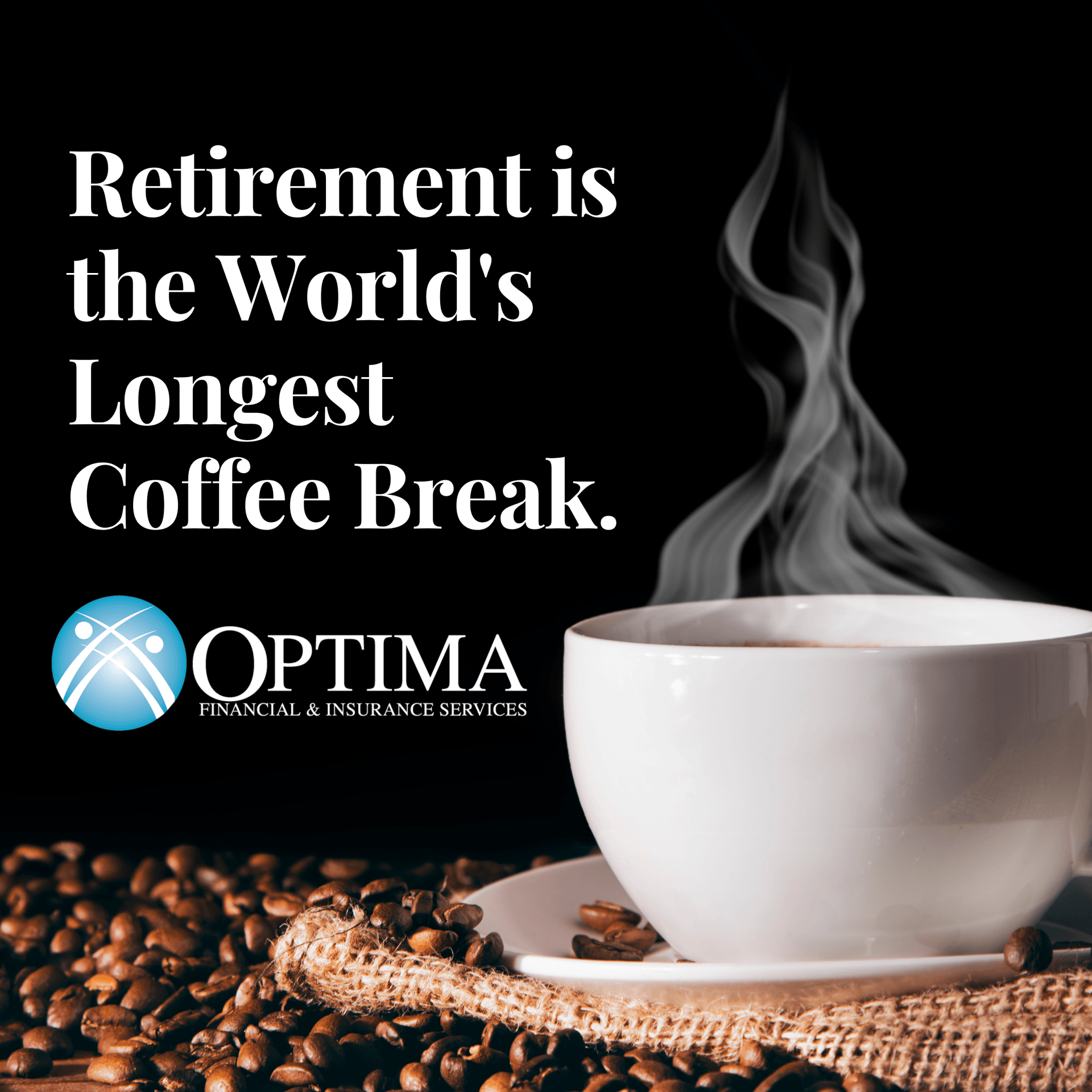 Coffee ad with steaming white cup, coffee beans, and text: “Retirement is the World’s Longest Coffee Break.”