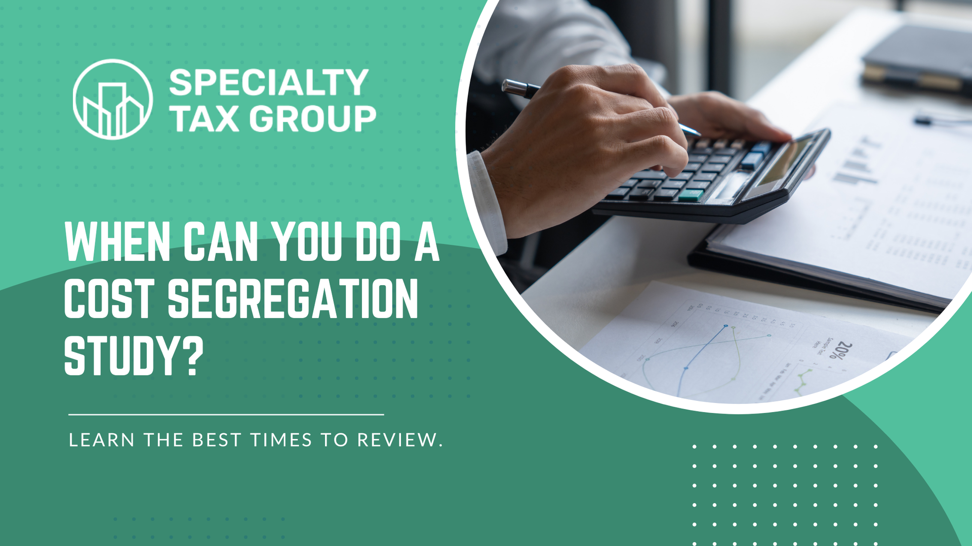 Green STG banner with hands using a calculator and text: “When can you do a cost segregation study?”