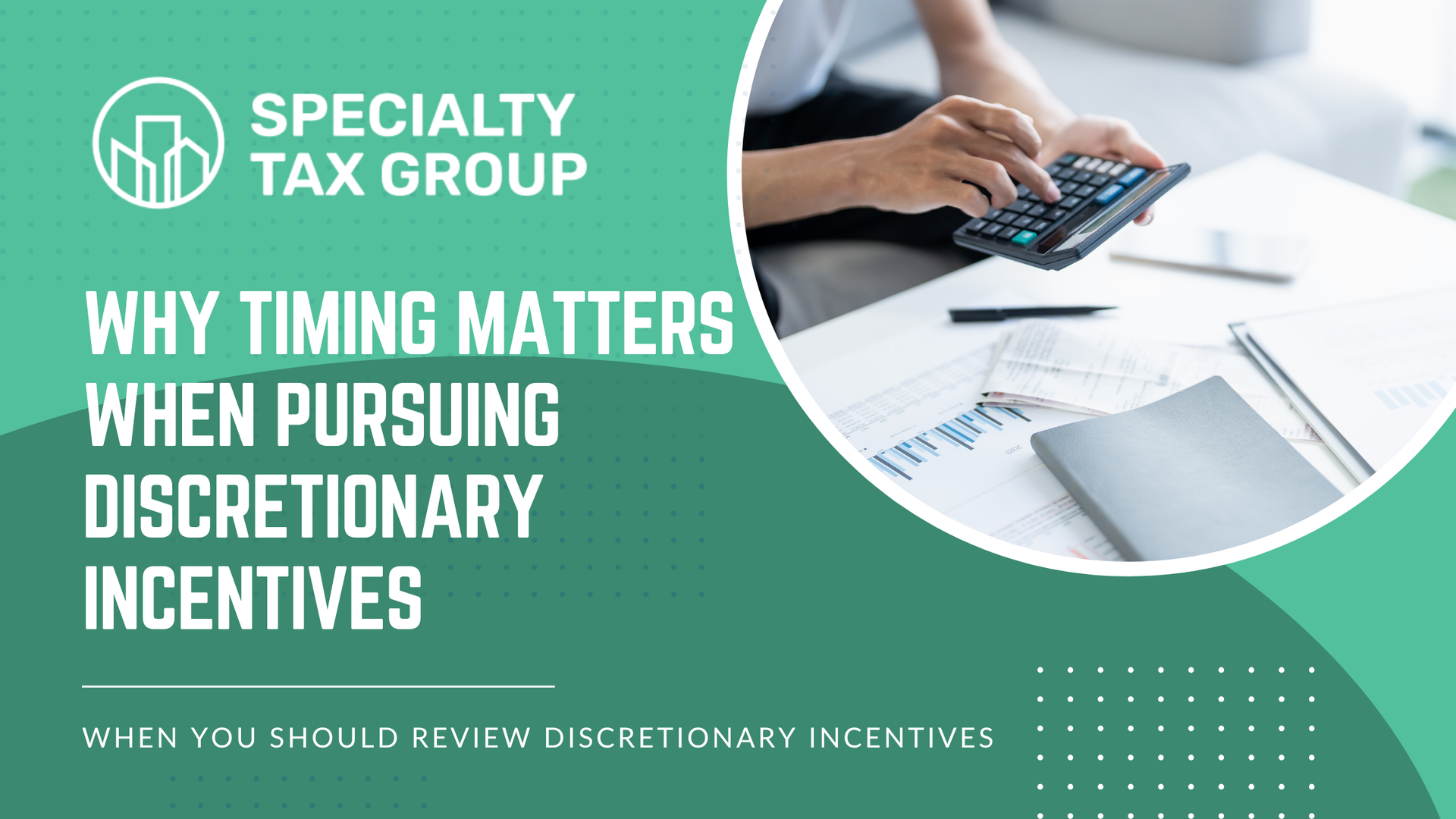 Green STG cover about timing matters when pursuing discretionary incentives, with hands typing on calculator and papers.