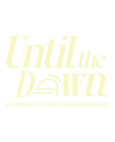 Pale yellow title text reading “Until the Dawn” with the subtitle “ACTIONS FOR THE WORK OF ADVENT.”