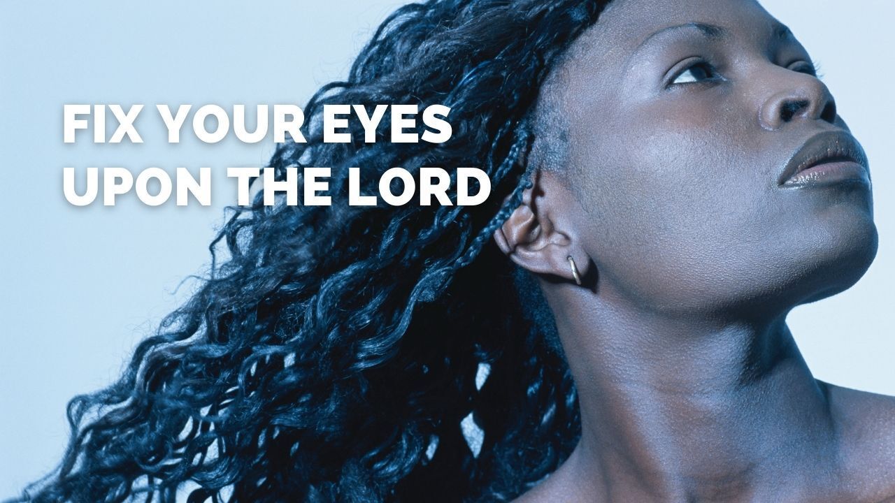 A woman is looking up with the words fix your eyes upon the lord above her