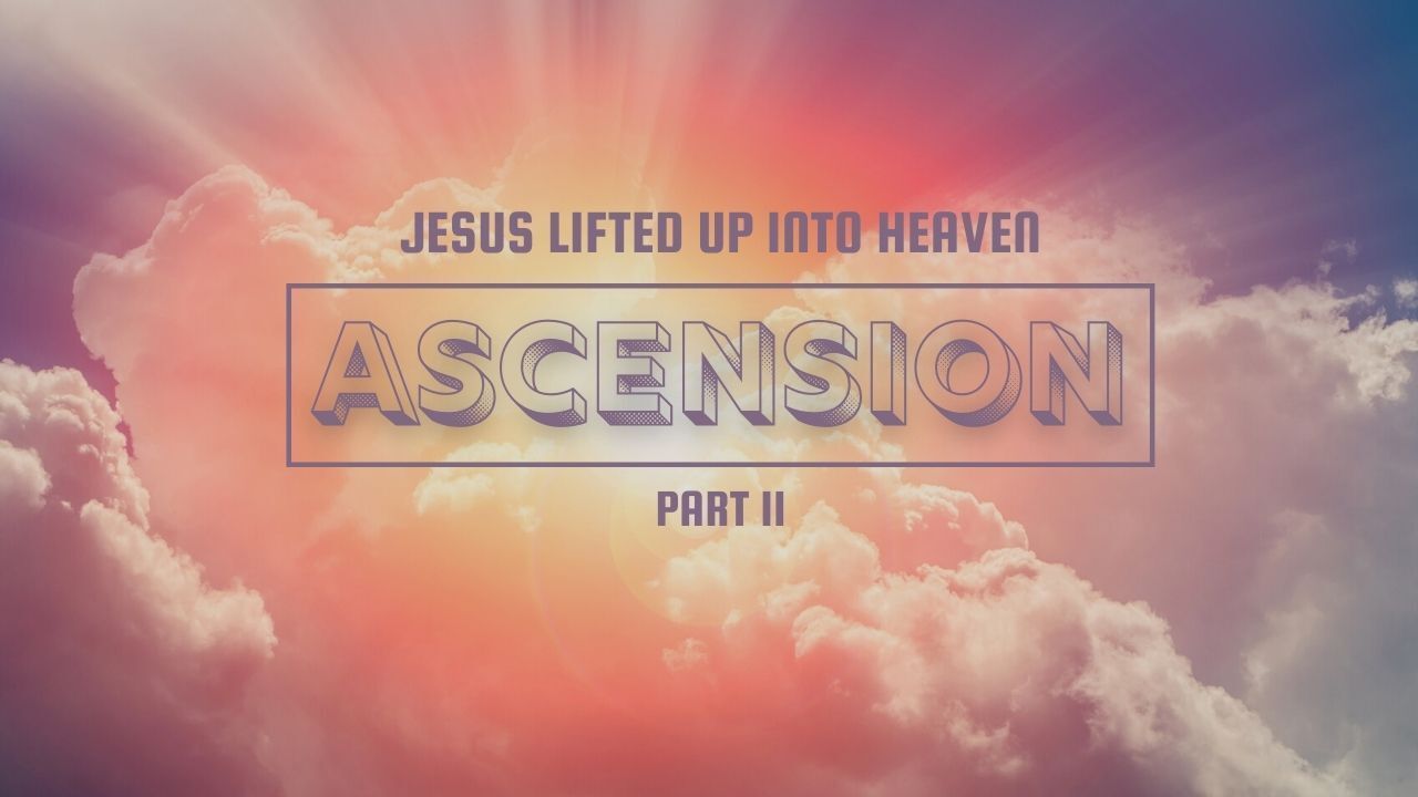 Jesus lifted up into heaven ascension part ii