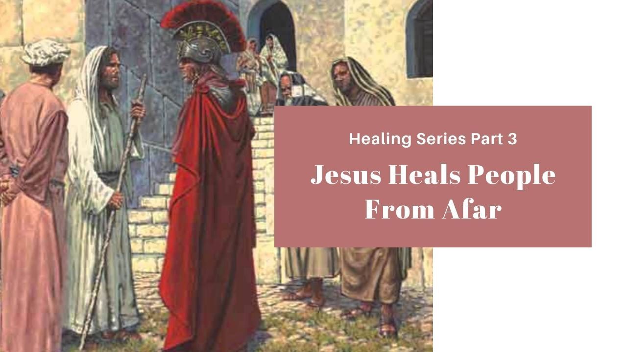 Jesus heals people from afar healing series part 3 jesus heals people from afar
