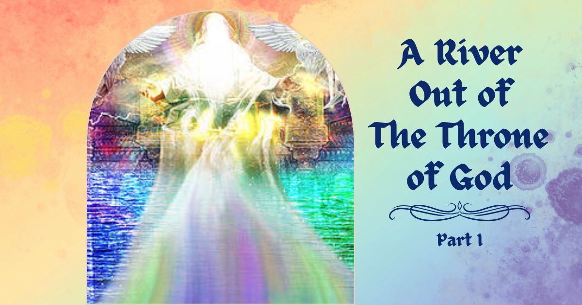 A river out of the throne of god part 1