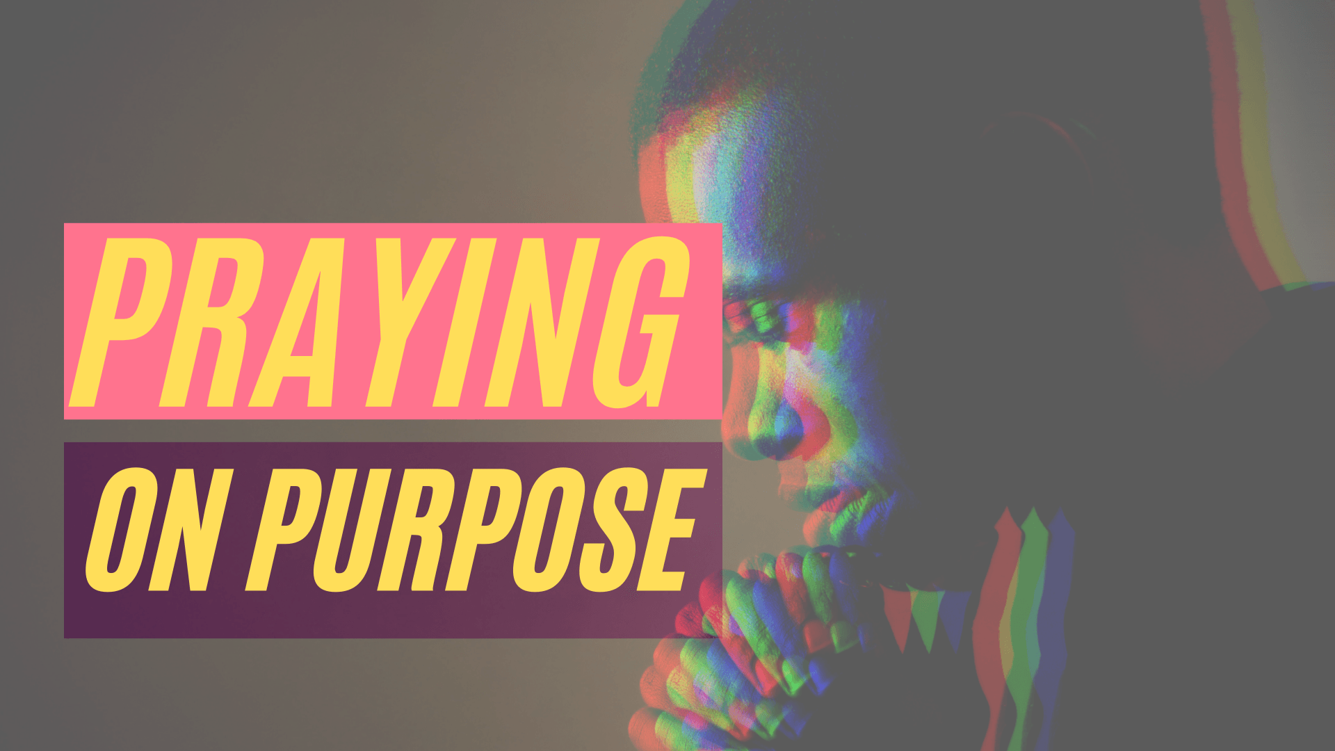 A picture of a man praying with the words praying on purpose above him.