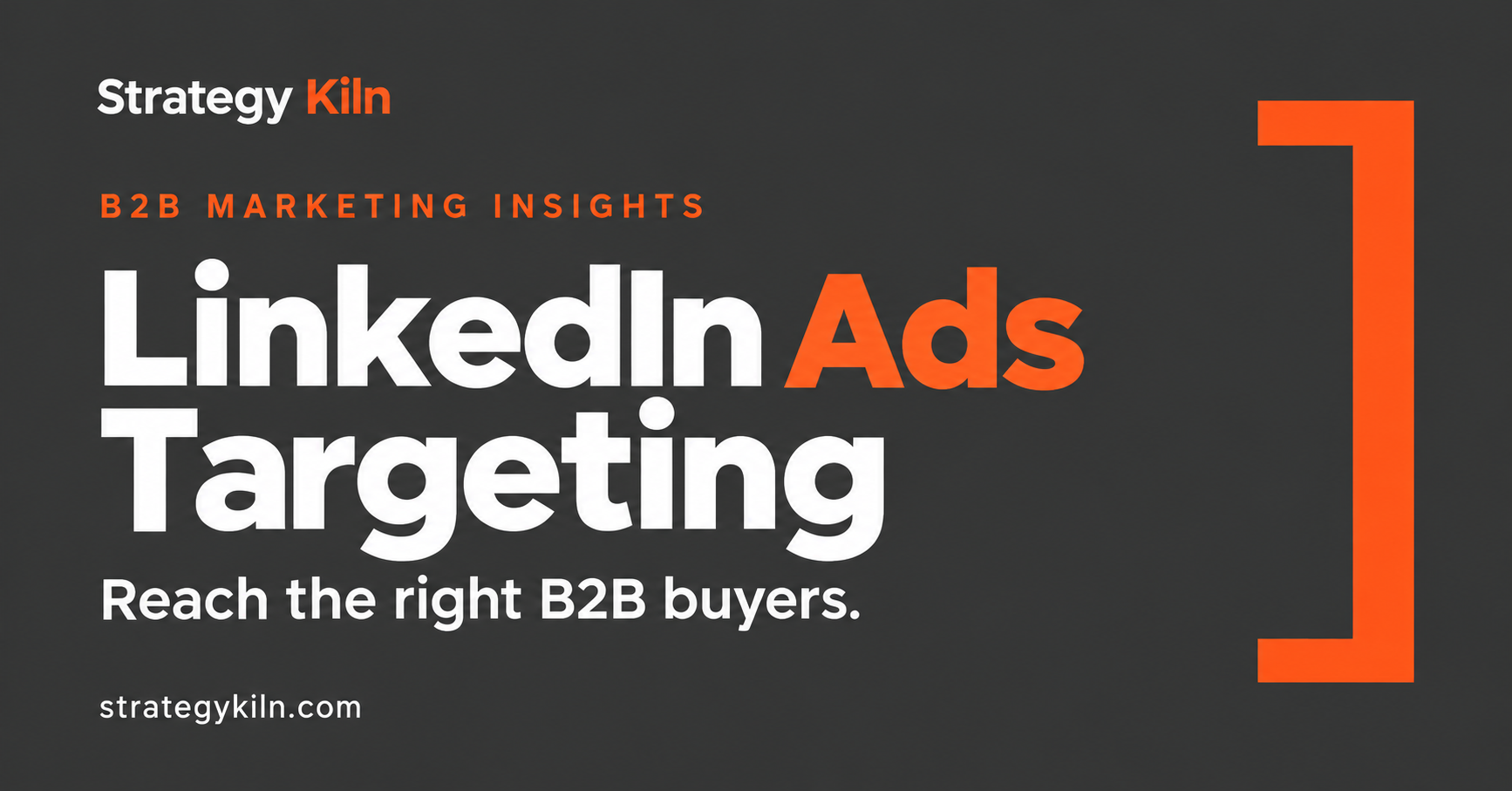 Strategy Kiln: LinkedIn Ads Targeting — Reach the right B2B buyers.