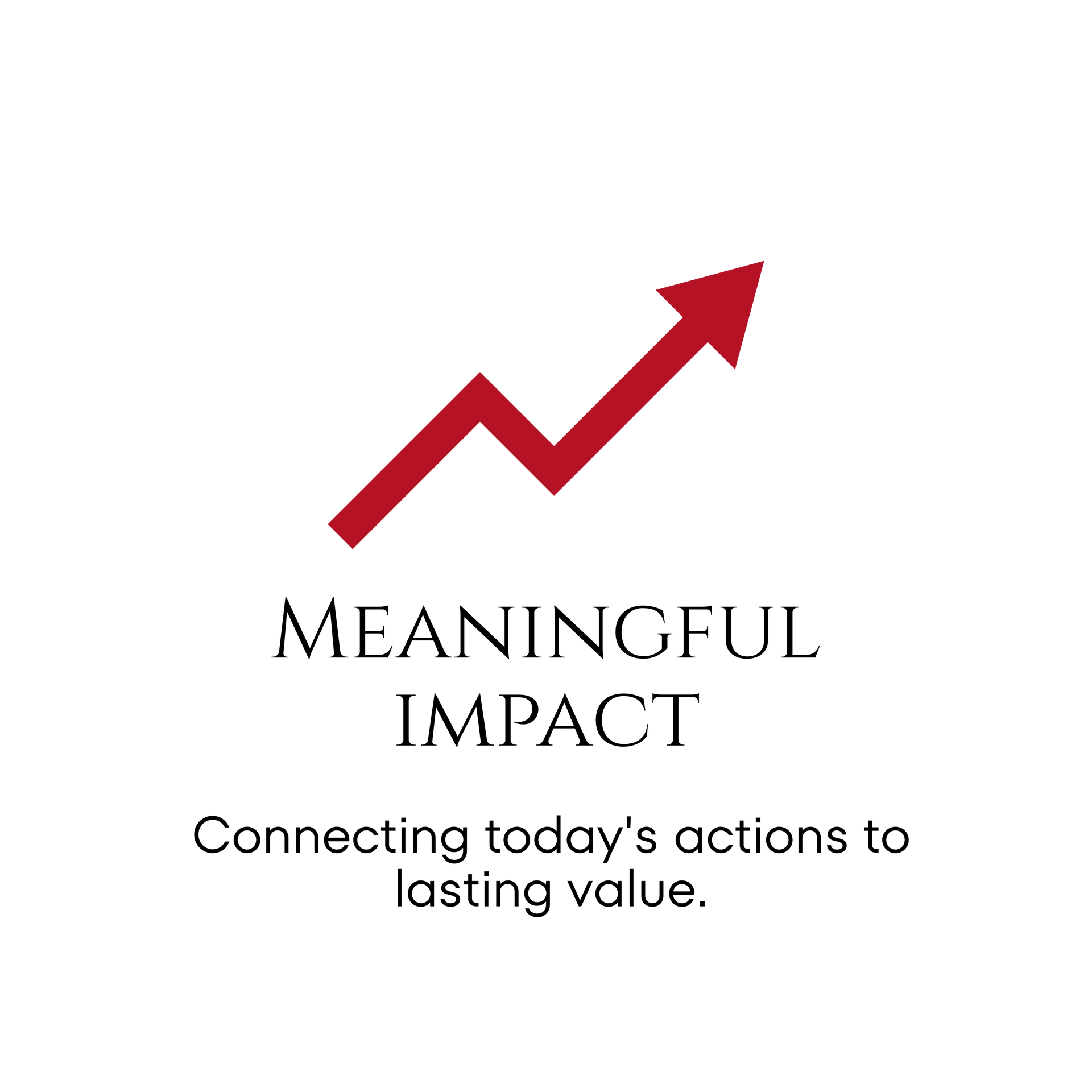 Red upward growth arrow above “Meaningful Impact” and the tagline “Connecting today’s actions to lasting value.”