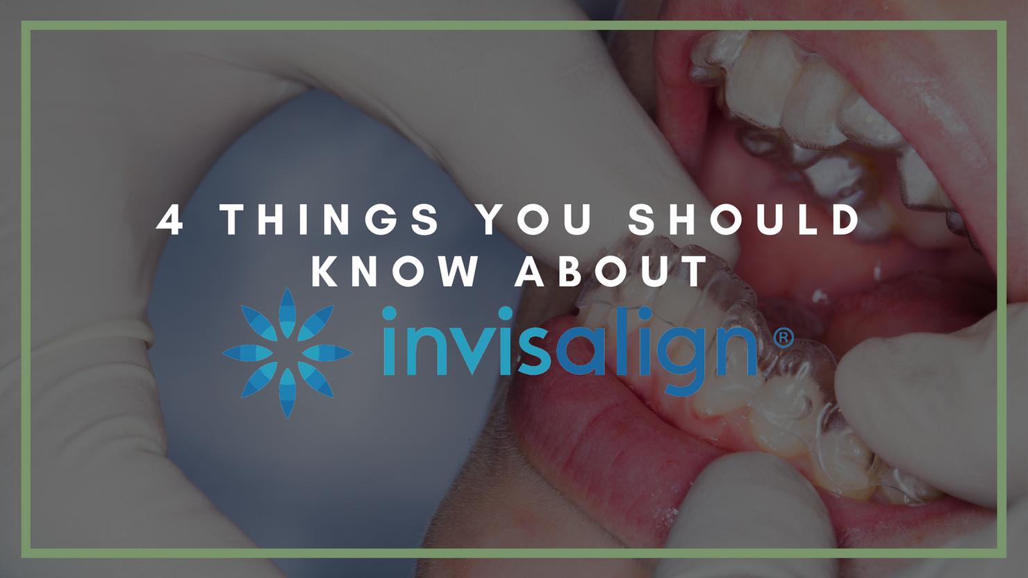 “Invisalign” graphic with gloved hands examining teeth and text “4 things you should know about”