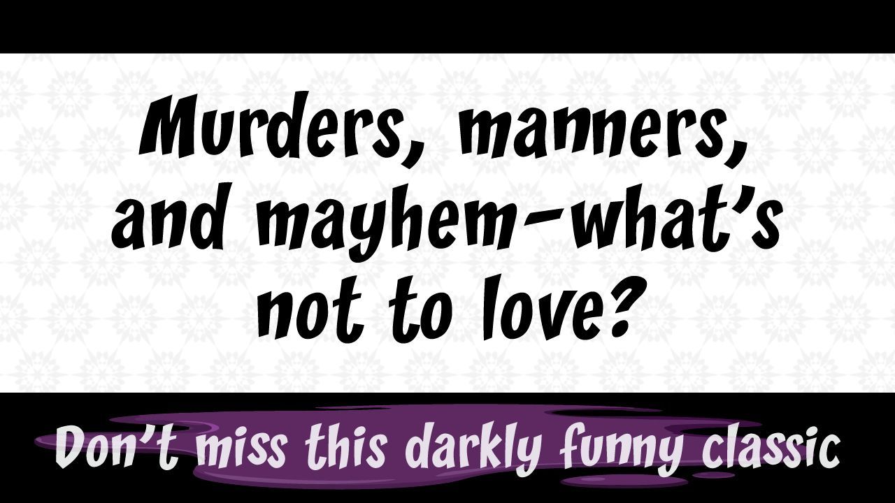 Promo for Arsenic and Old Lace - Murders, manners, and mayhem-what's not to love?