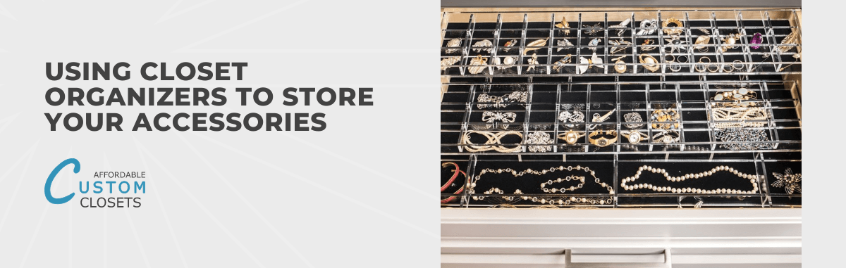 Using Closet Organizers to Store Your Accessories