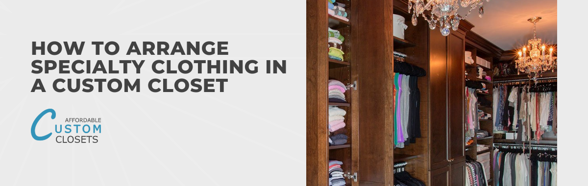 How to Arrange Specialty Clothing in a Custom Closet