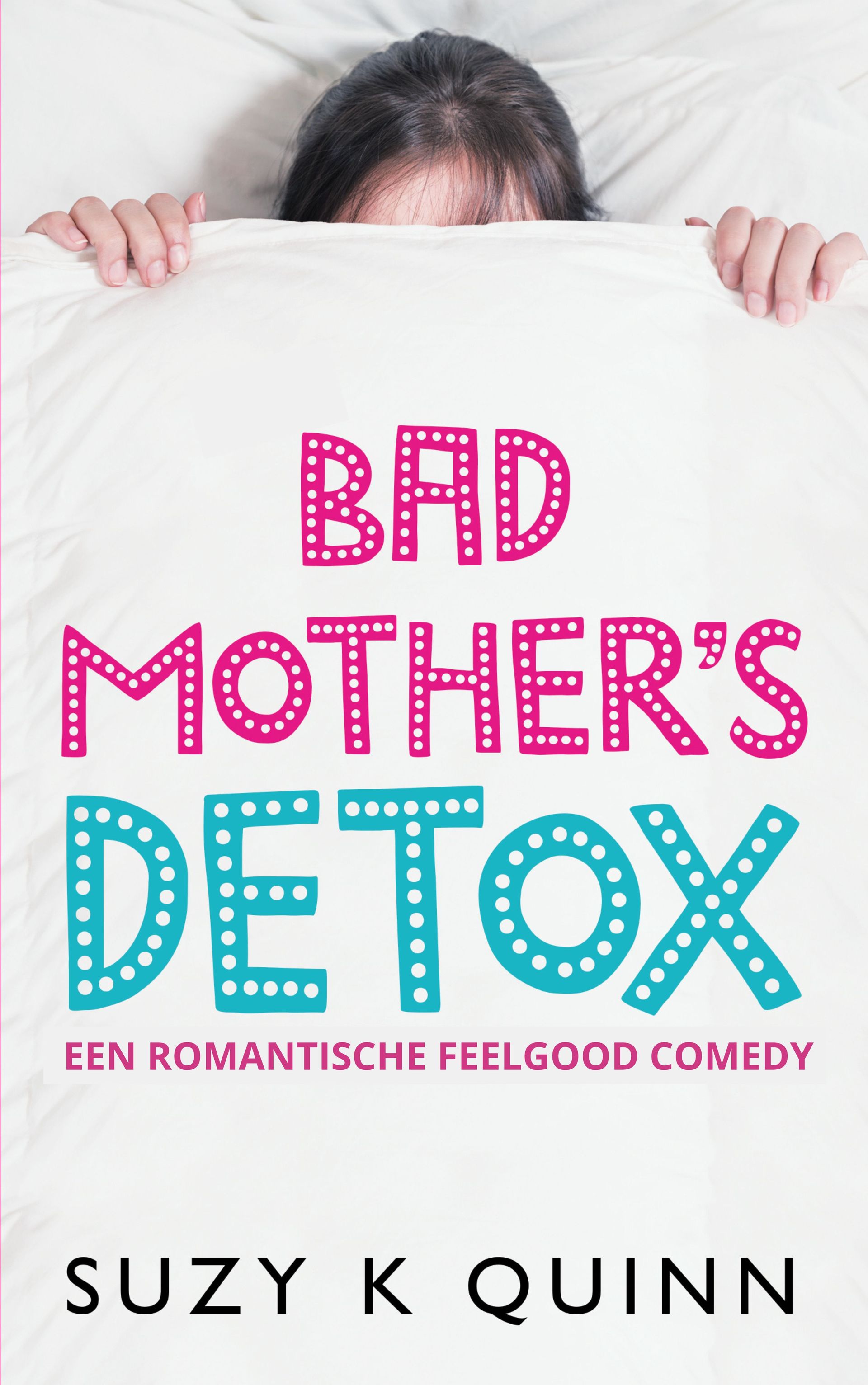 Lees meer / Bestel: Bad Mother's Detox / Suzy K Quinn Bad Mother's Detox / Suzy K Quinn