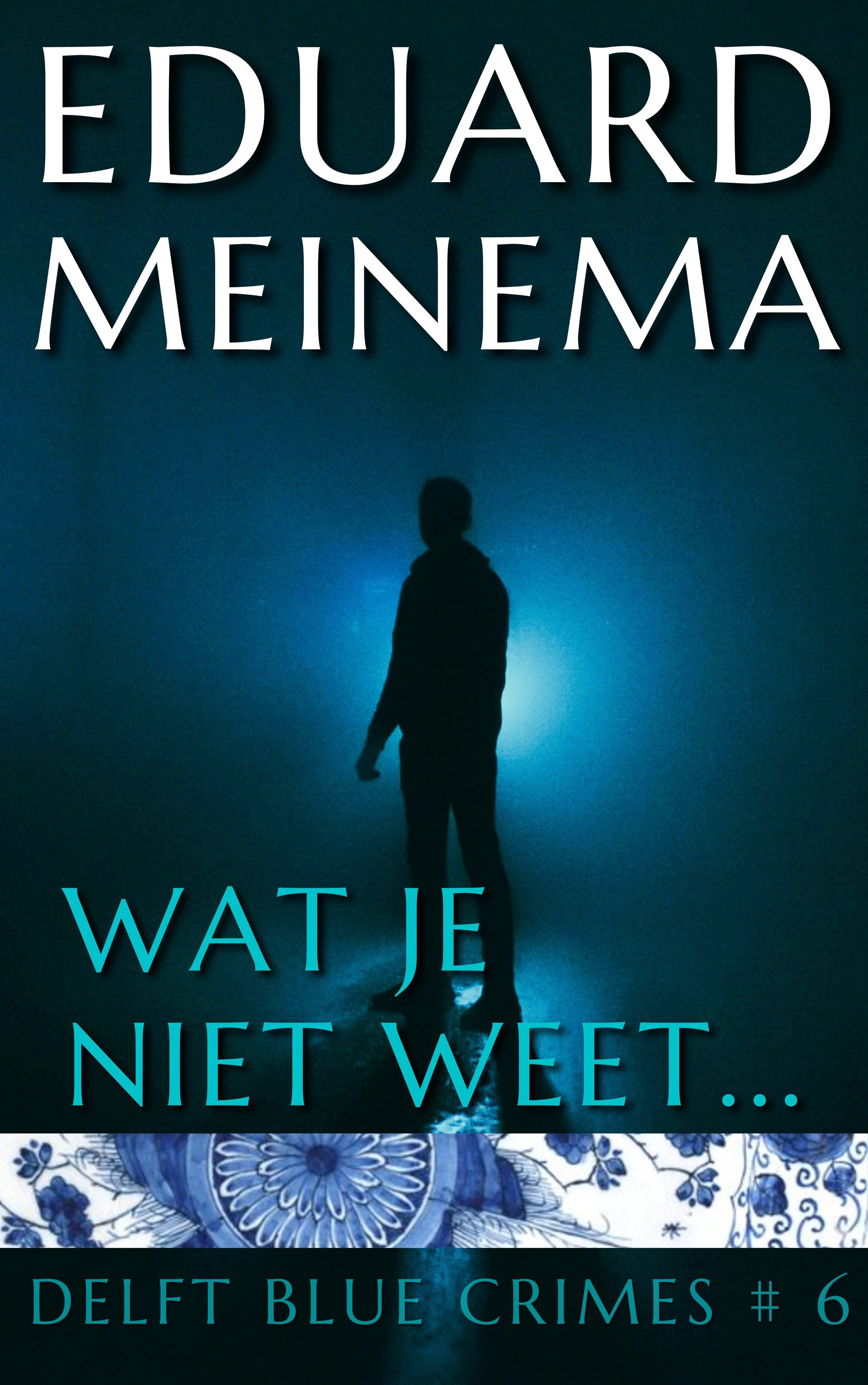 Delft Blue Crimes, Boek 6, Wat je niet weet, Eduard Meinema. Delft Blue Crimes, Boek 6, Wat je niet weet, Eduard Meinema.