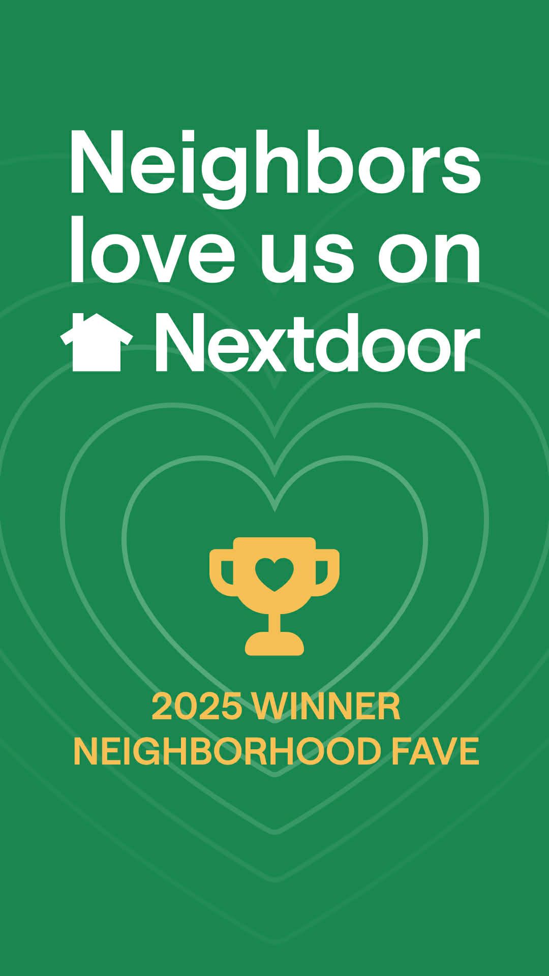 Neighbors love us on Nextdoor, with a gold trophy heart, green background; 2025 Neighborhood Fave winner.