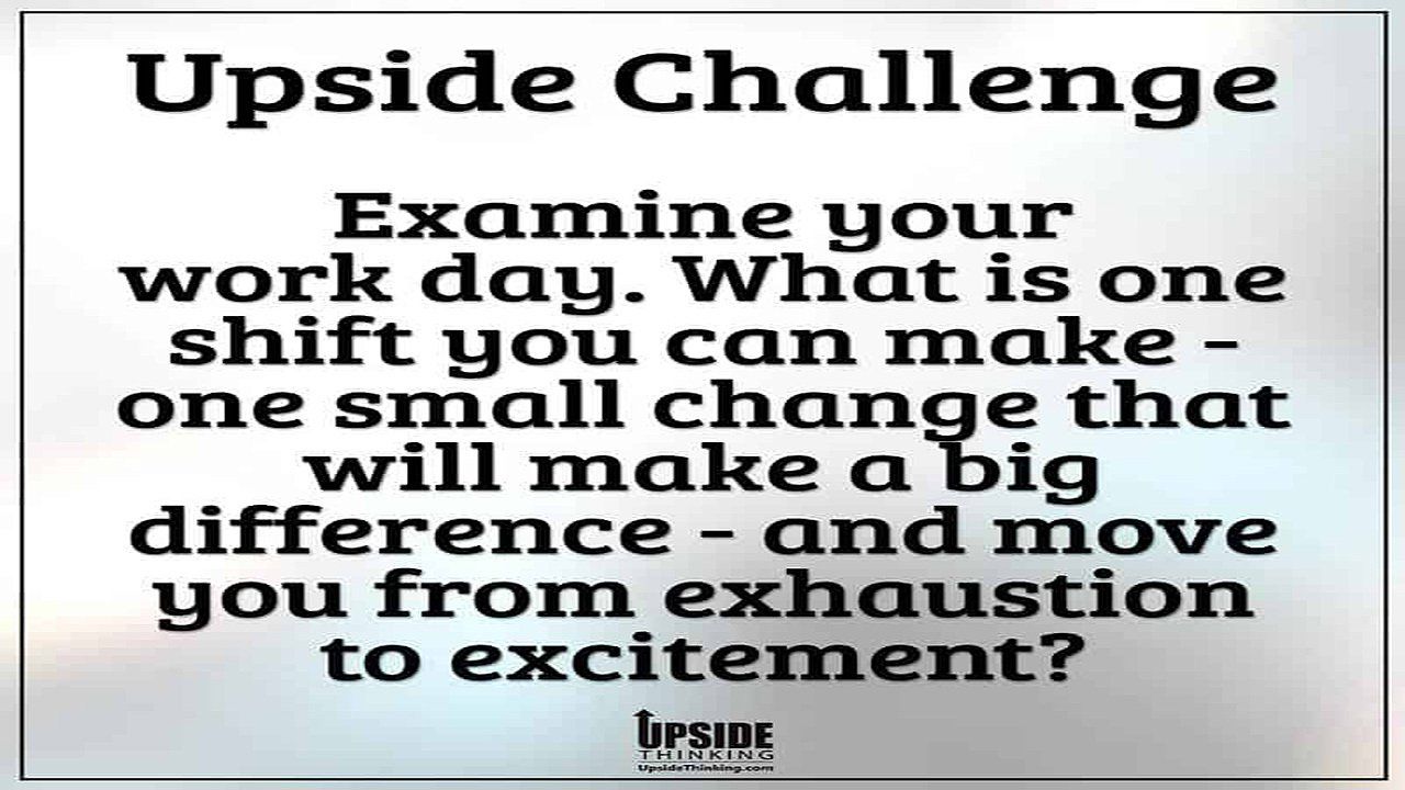 Upside challenge examine your work day what is one shift you can make