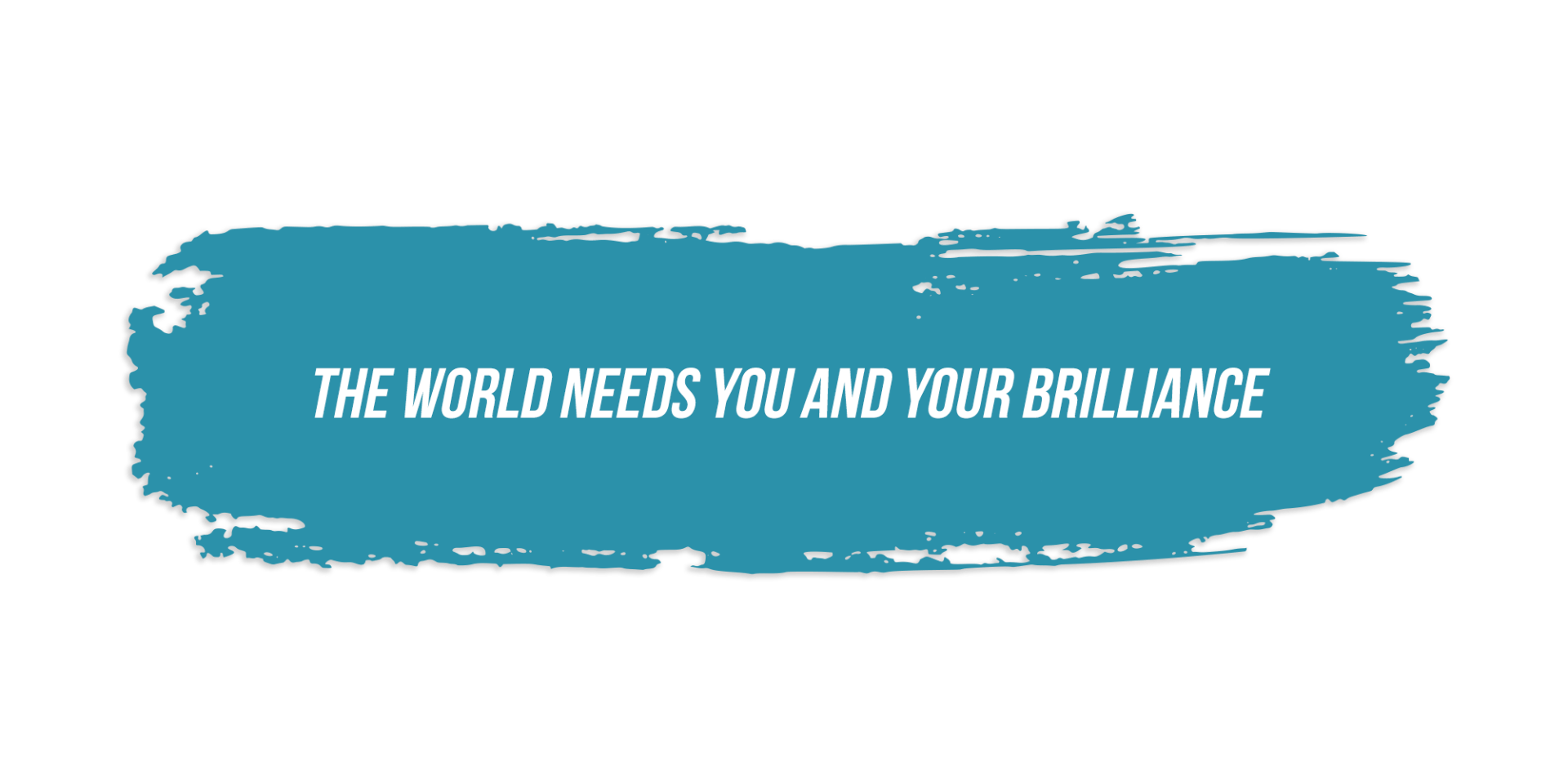 A blue brush stroke that says the world needs you and your brilliance
