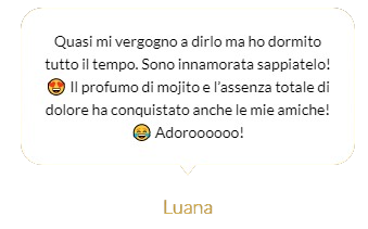 Recensione di Luana: Ho dormito per tutto il tempo! Ho adorato il profumo di mojito e non ho sentito alcun dolore. Anche le sue amiche l'hanno adorato.