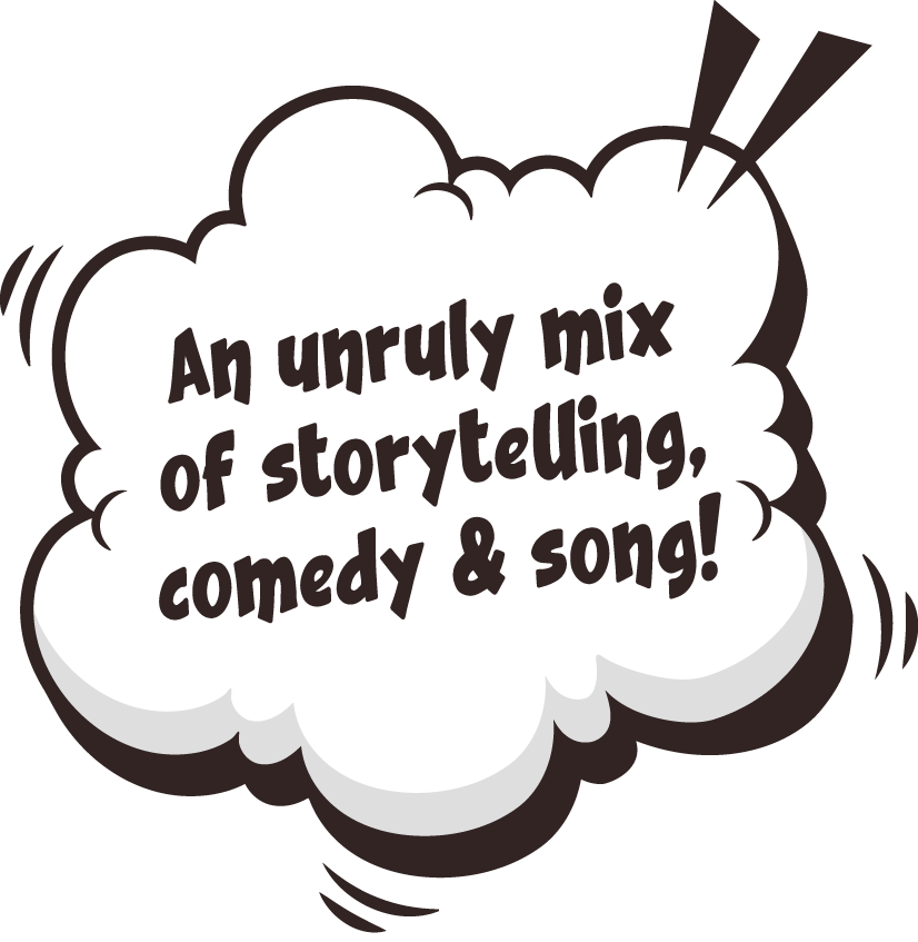 Cloud-shaped speech bubble with text: “An unruly mix of storytelling, comedy & song!”