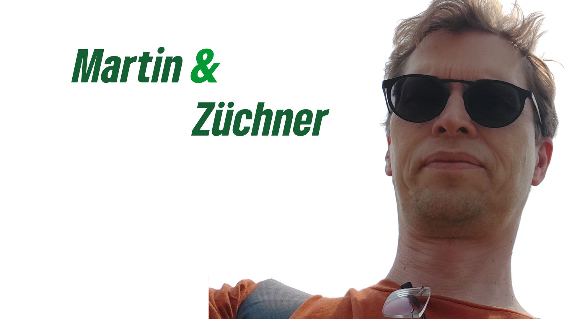 Martin Züchner mit Sonnenbrille mit Text Martin und Züchner