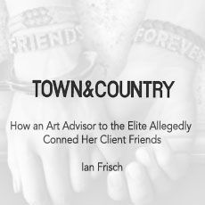 Town & country : how an art advisor to the elite allegedly conned her client friends