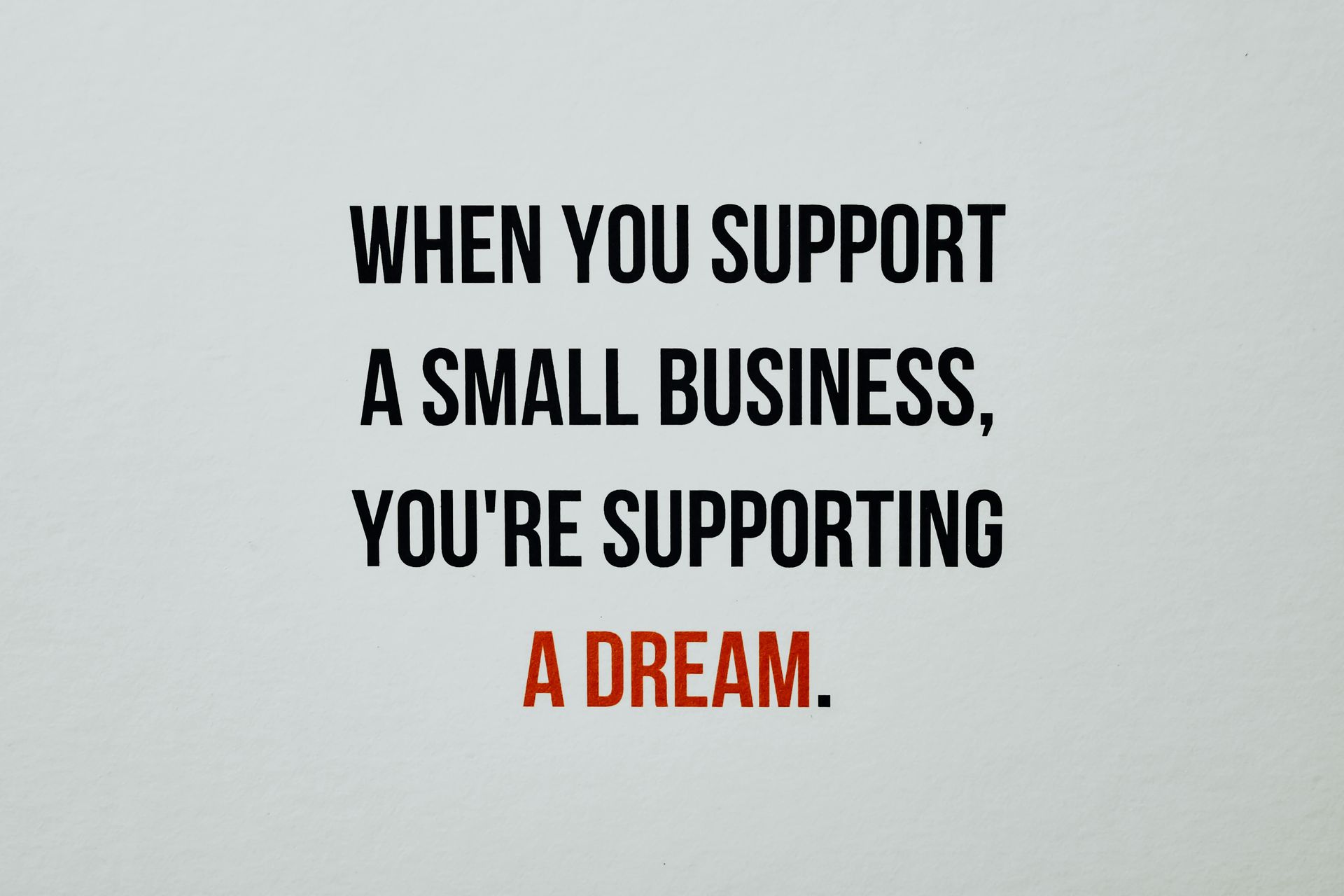 When you support a small business , you 're supporting a dream.
