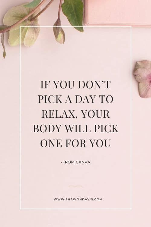 Pink floral quote poster reading, “If you don’t pick a day to relax, your body will pick one for you.”