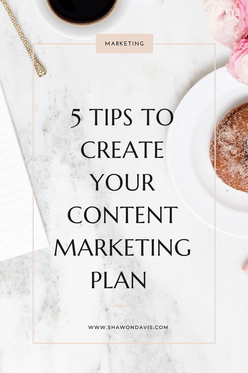 5 tips to create your content marketing plan on a white marble background with pink flowers and a cup of coffee