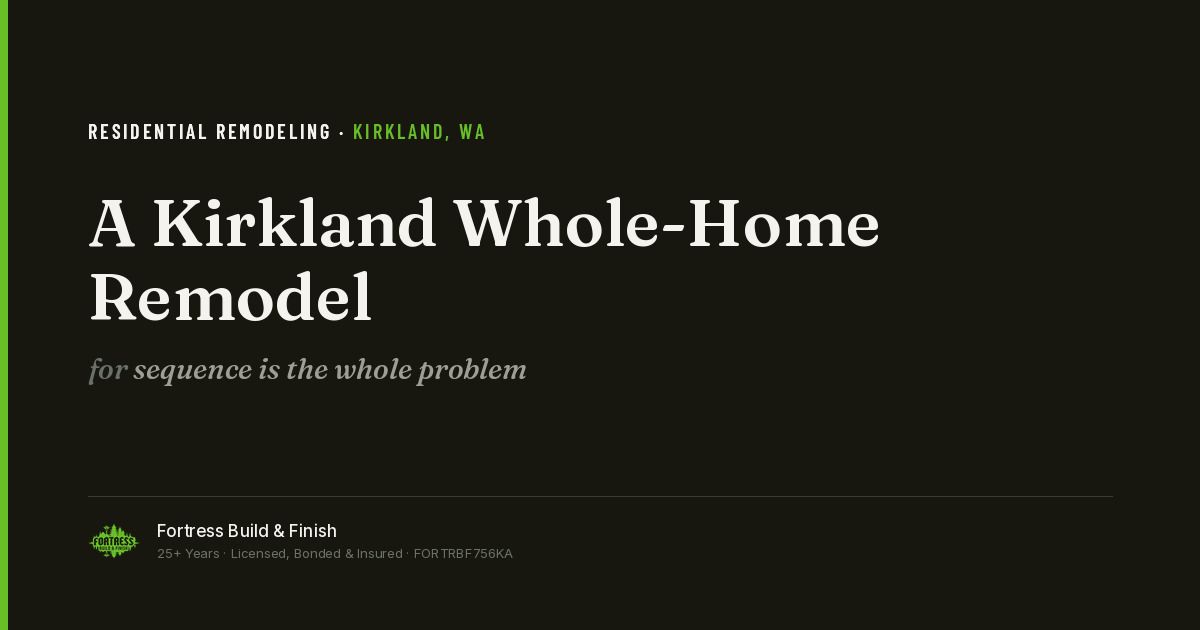 ortress Build & Finish title card reading “A Kirkland Whole-Home Remodel — sequence is the whole problem.