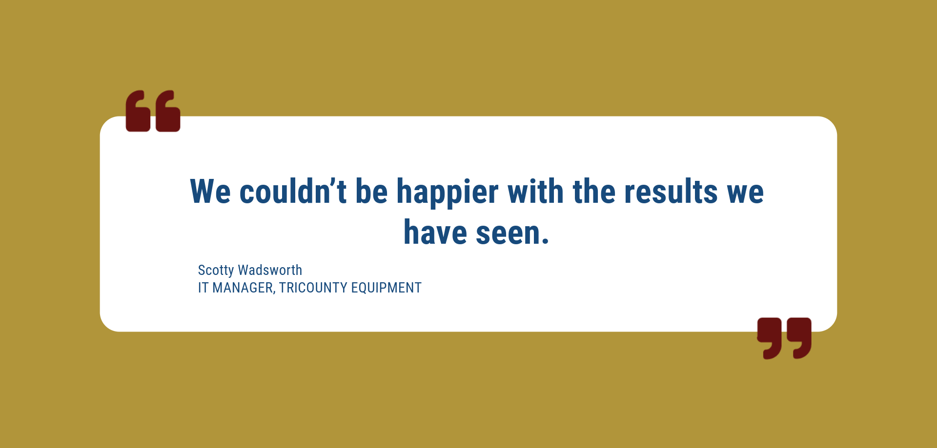 Quote card on a gold background with a white text panel reading, “We couldn't be happier with the results.”