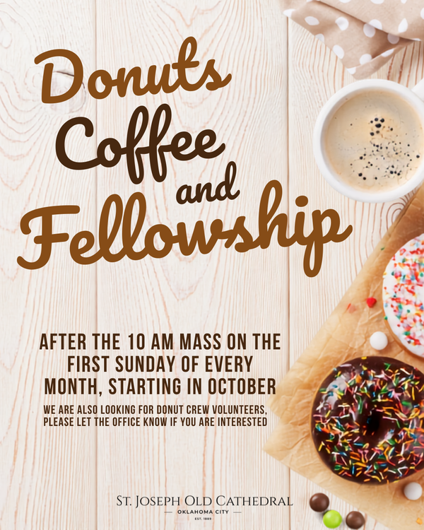 Donuts Coffee and Fellowship after the 10am Mass on the 1st Sunday of every month starting in October.