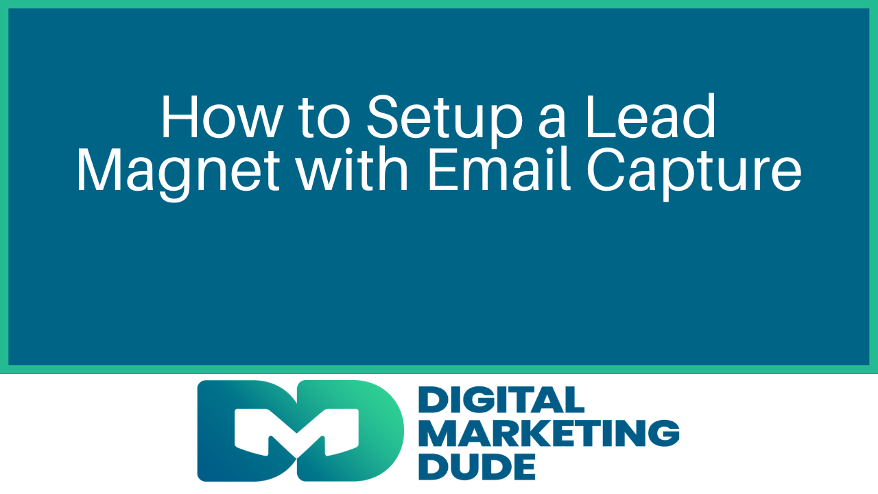 Title slide: “How to Setup a Lead Magnet with Email Capture” with Digital Marketing Dude logo on teal background
