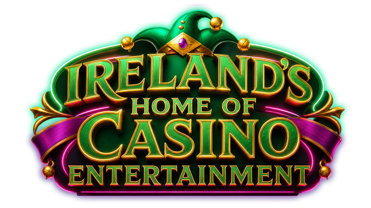 IRELAND'S HOME OF CASINO ENTERTAINMENT