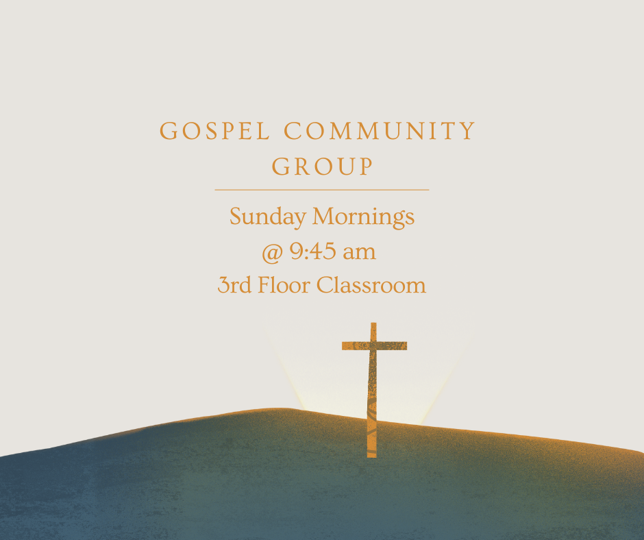 Gospel community group sunday mornings at 9:45 am 3rd floor classroom
