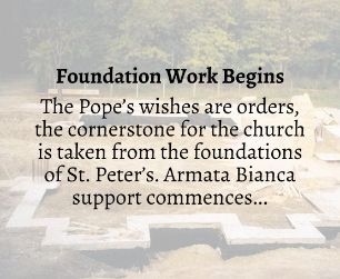 The Pope orders the cornerstone for the church taken from the foundations of St. Peter's. Armata Bianca support commences.