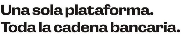 Una sola plataforma. Toda la cadena bancaria.