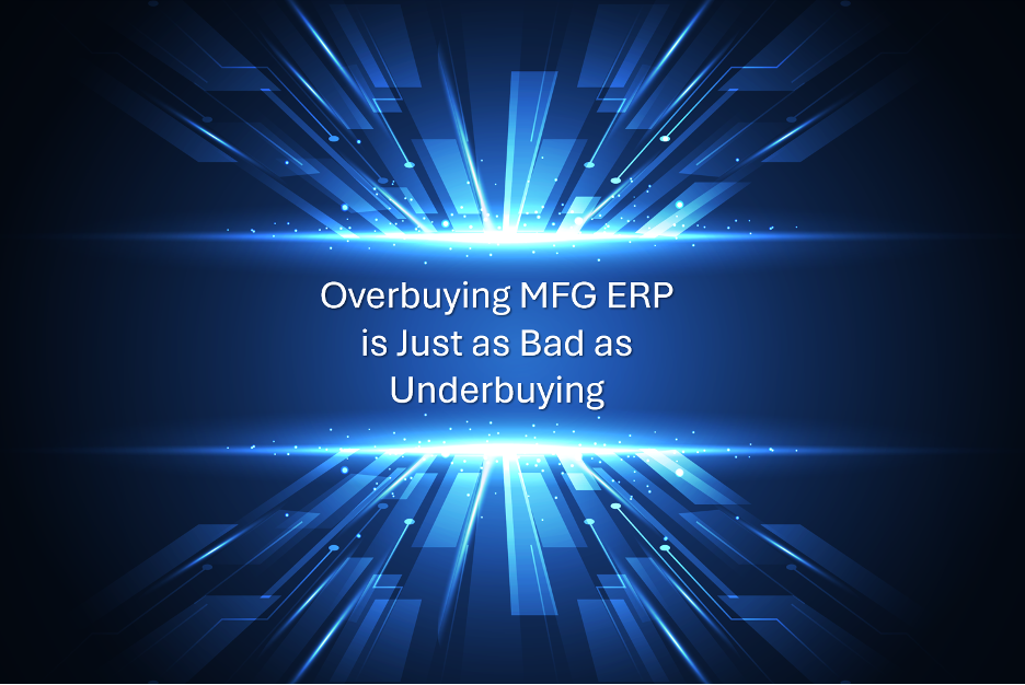 Overbuying mfg erp is just as bad as underbuying