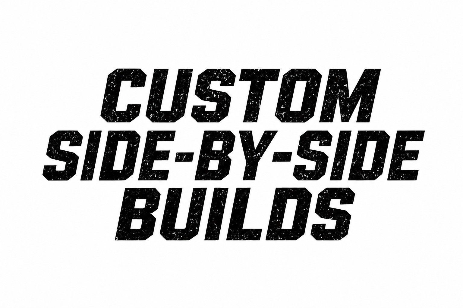 Black stylized text reading “CUSTOM SIDE-BY-SIDE BUILDS” on a white background