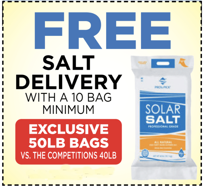Free salt delivery with a 10 bag minimum exclusive 50lb bags vs. the competitions 40lb
