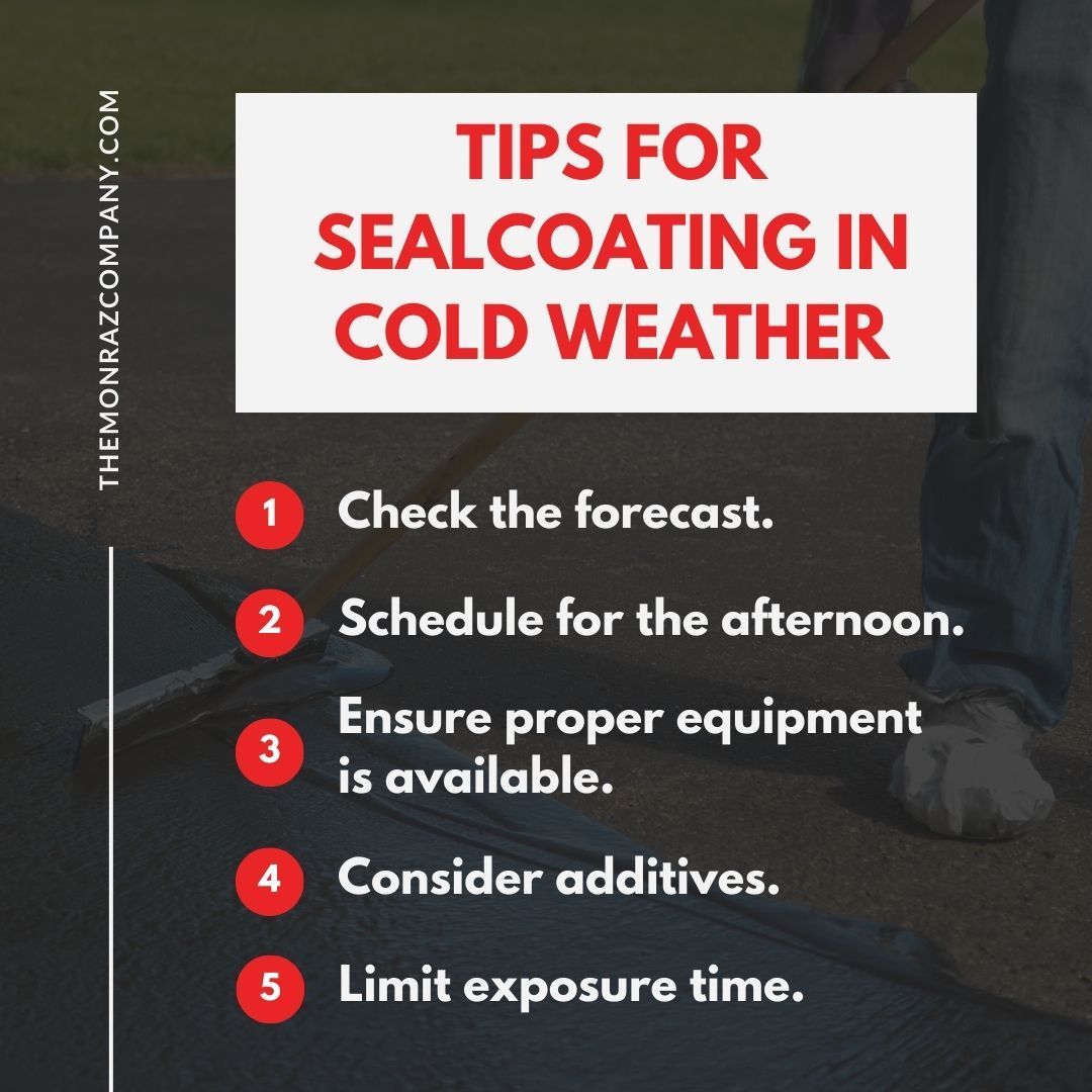 Tips for sealcoating in cold weather check the forecast schedule for the afternoon ensure proper equipment is available consider additives limit exposure time