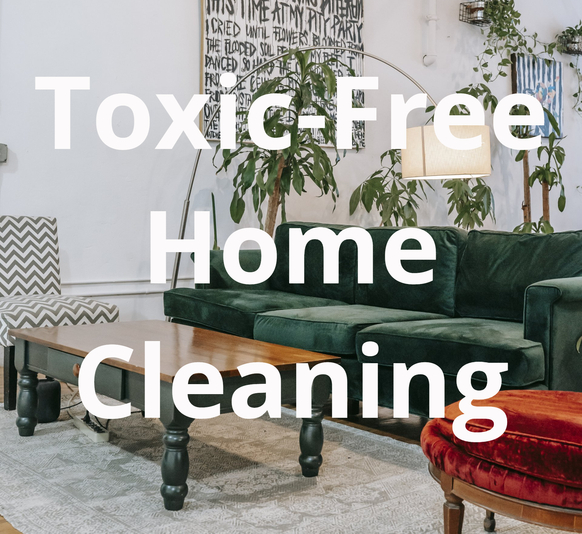 Toxic-free home cleaning text over a stylish living room with green sofa and plants