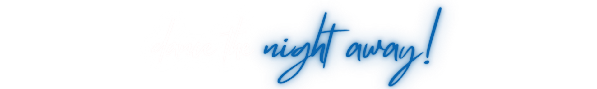 Blue cursive text reading “dance the night away!”