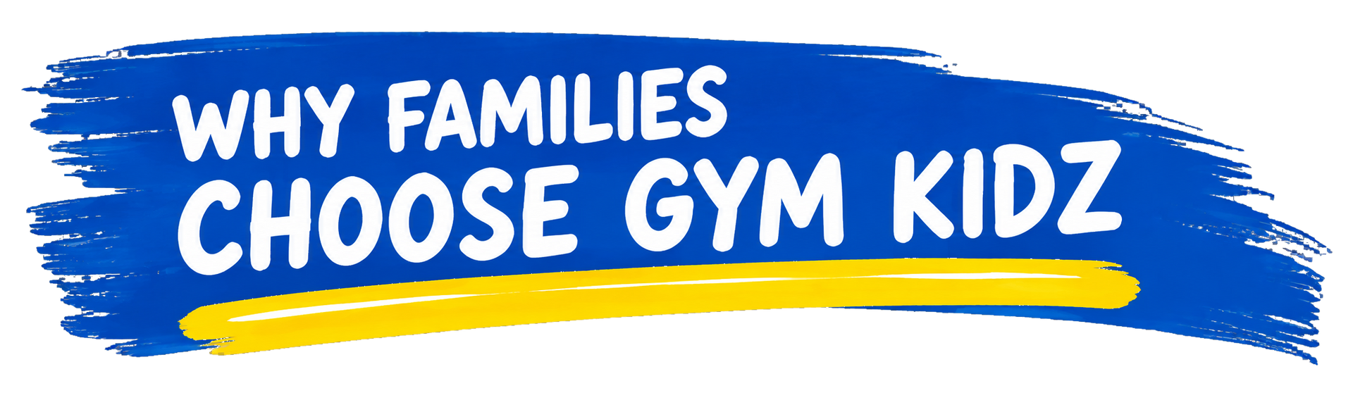 Text reading “WHY FAMILIES CHOOSE GYM KIDZ” on a blue and yellow brush-stroke banner.