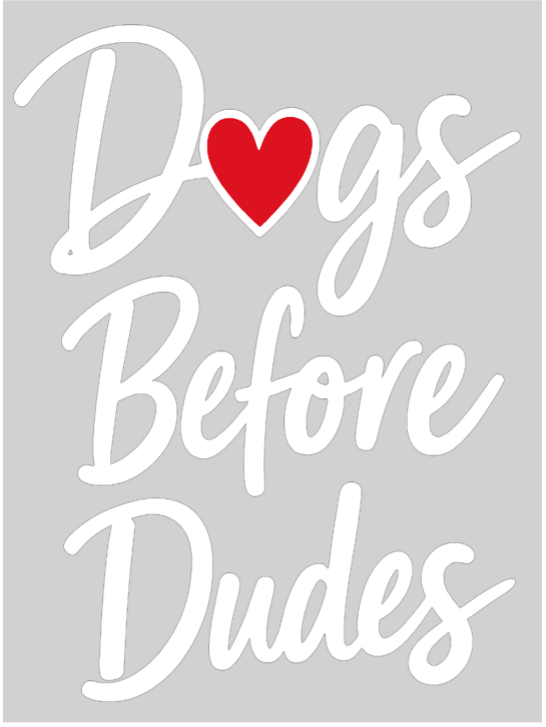 White script text reading “Dogs Before Dudes” with a red heart on a gray background