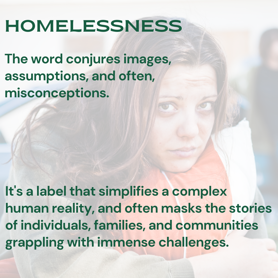 Homelessness
The word conjures images, assumptions, and often misconceptions.